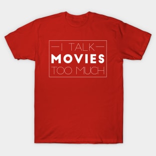 I Talk Movies Too Much (Clean Design) T-Shirt